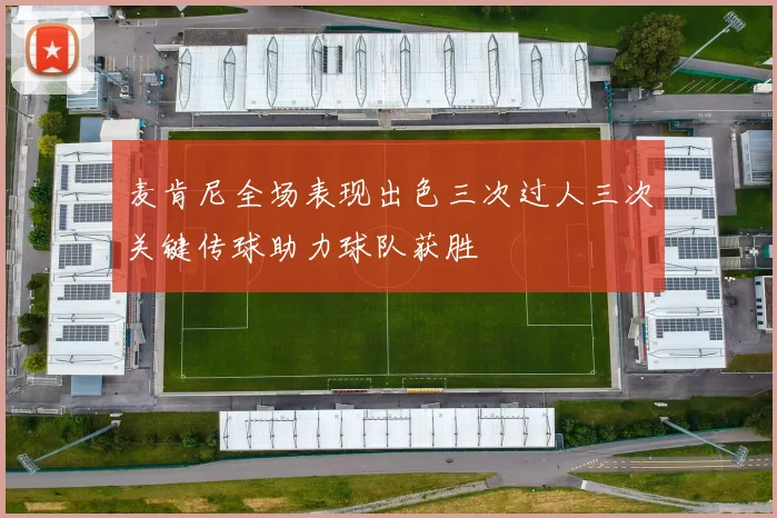 麦肯尼全场表现出色三次过人三次关键传球助力球队获胜
